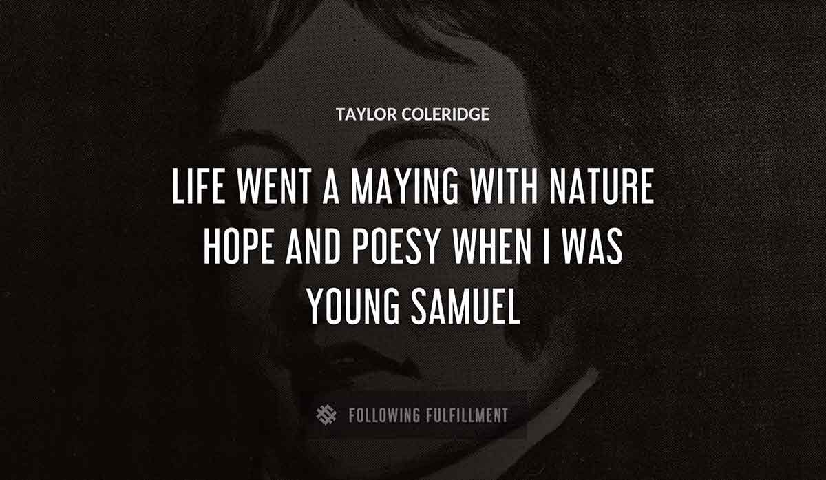 life went a maying with nature hope and poesy when i was young samuel Taylor Coleridge quote