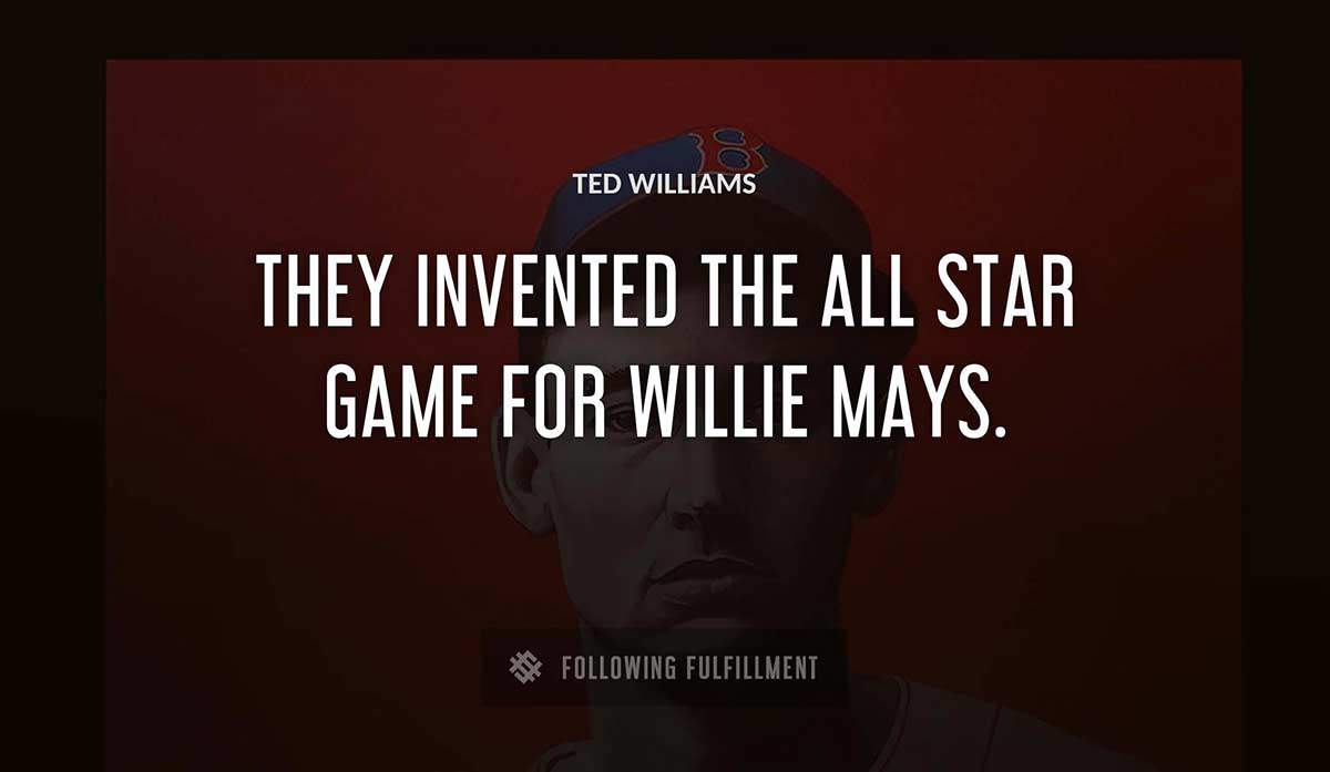 they invented the all star game for willie mays Ted Williams quote