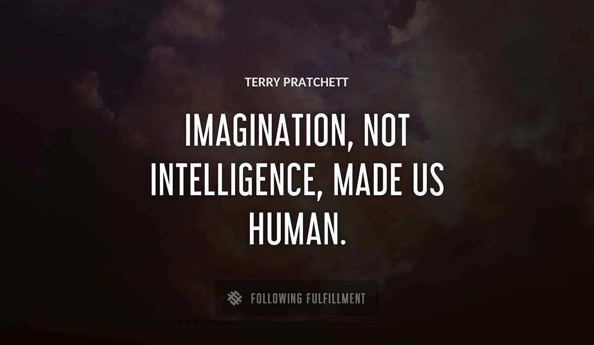 imagination not intelligence made us human Terry Pratchett quote