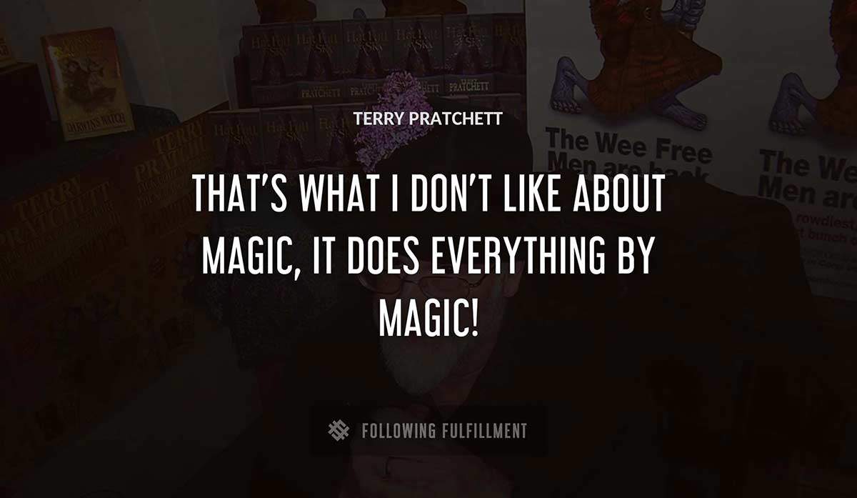 that s what i don t like about magic it does everything by magic Terry Pratchett quote