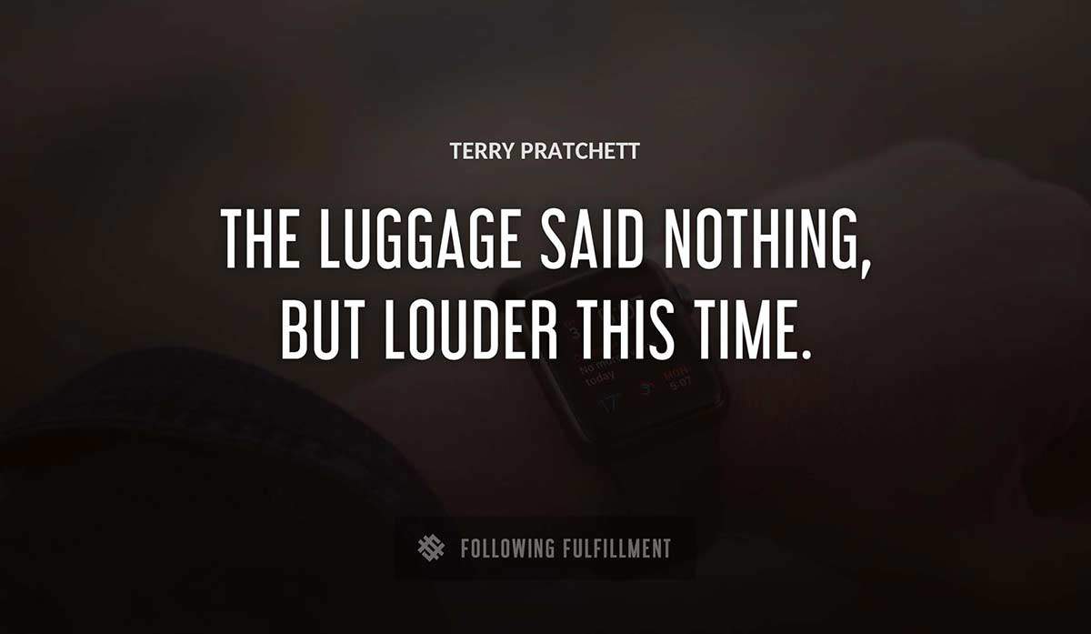 the luggage said nothing but louder this time Terry Pratchett quote