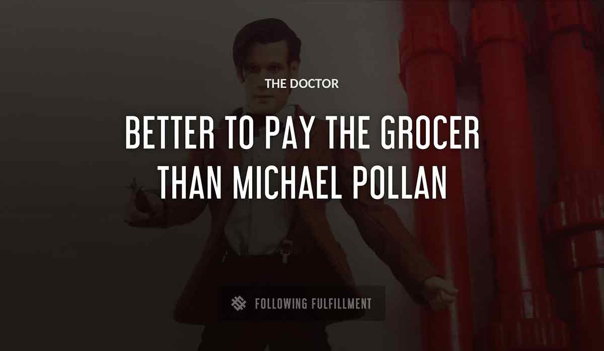 better to pay the grocer than The Doctor michael pollan quote