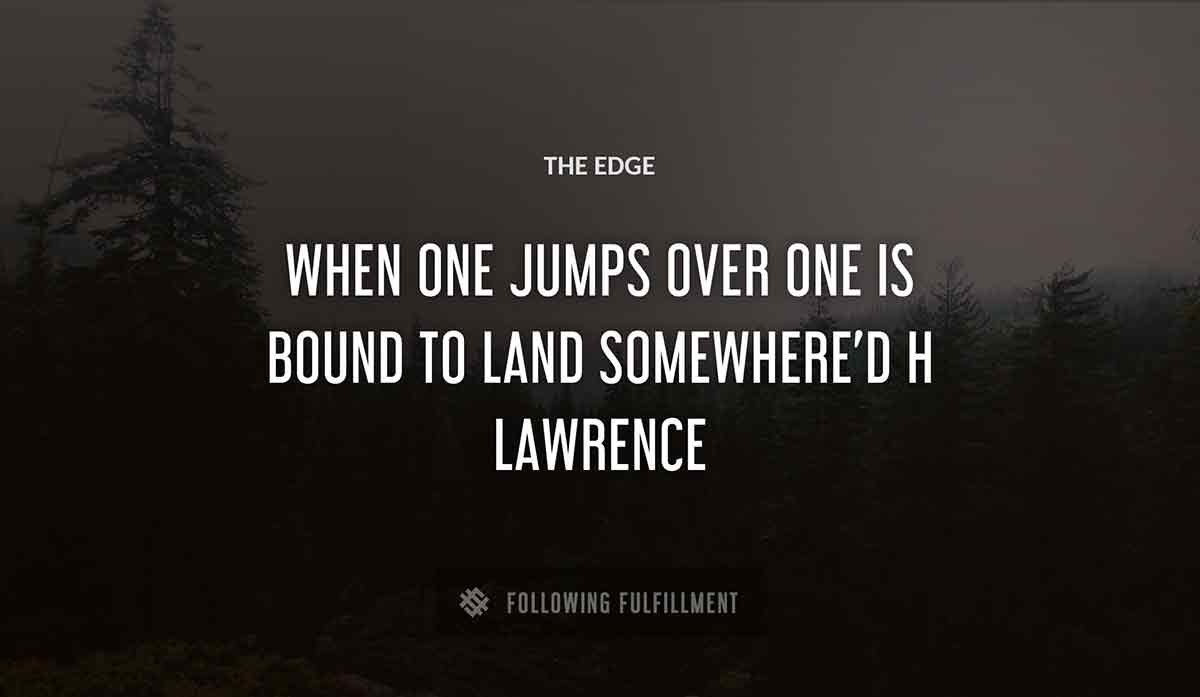 when one jumps over The Edge one is bound to land somewhere d h lawrence quote