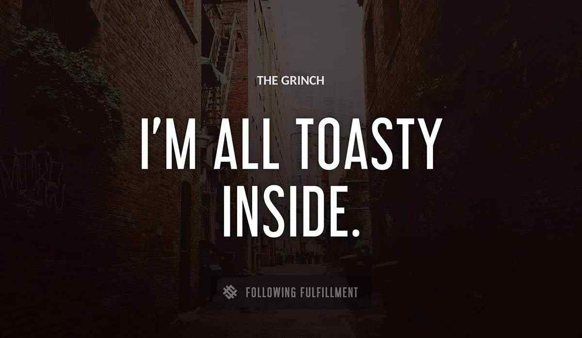 i m all toasty inside The Grinch quote
