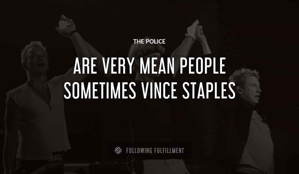 The Police are very mean people sometimes vince staples quote