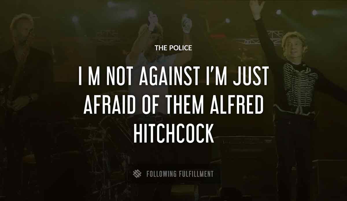 i m not against The Police i m just afraid of them alfred hitchcock quote