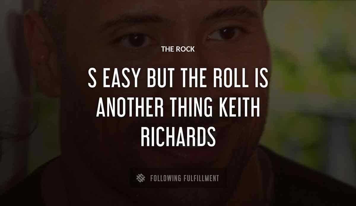 The Rock s easy but the roll is another thing keith richards quote