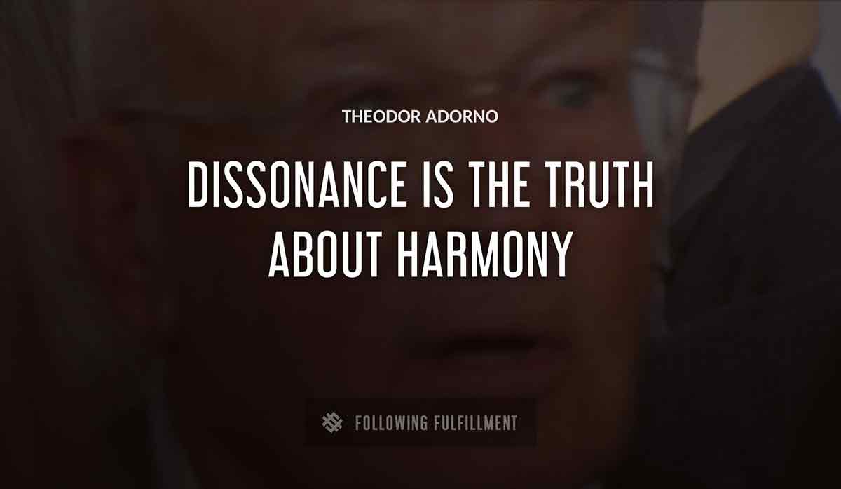 dissonance is the truth about harmony Theodor Adorno quote