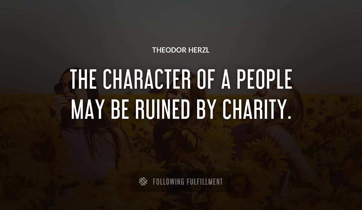 the character of a people may be ruined by charity Theodor Herzl quote
