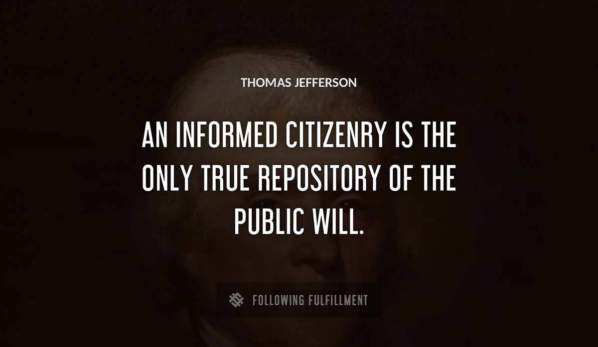 an informed citizenry is the only true repository of the public will Thomas Jefferson quote