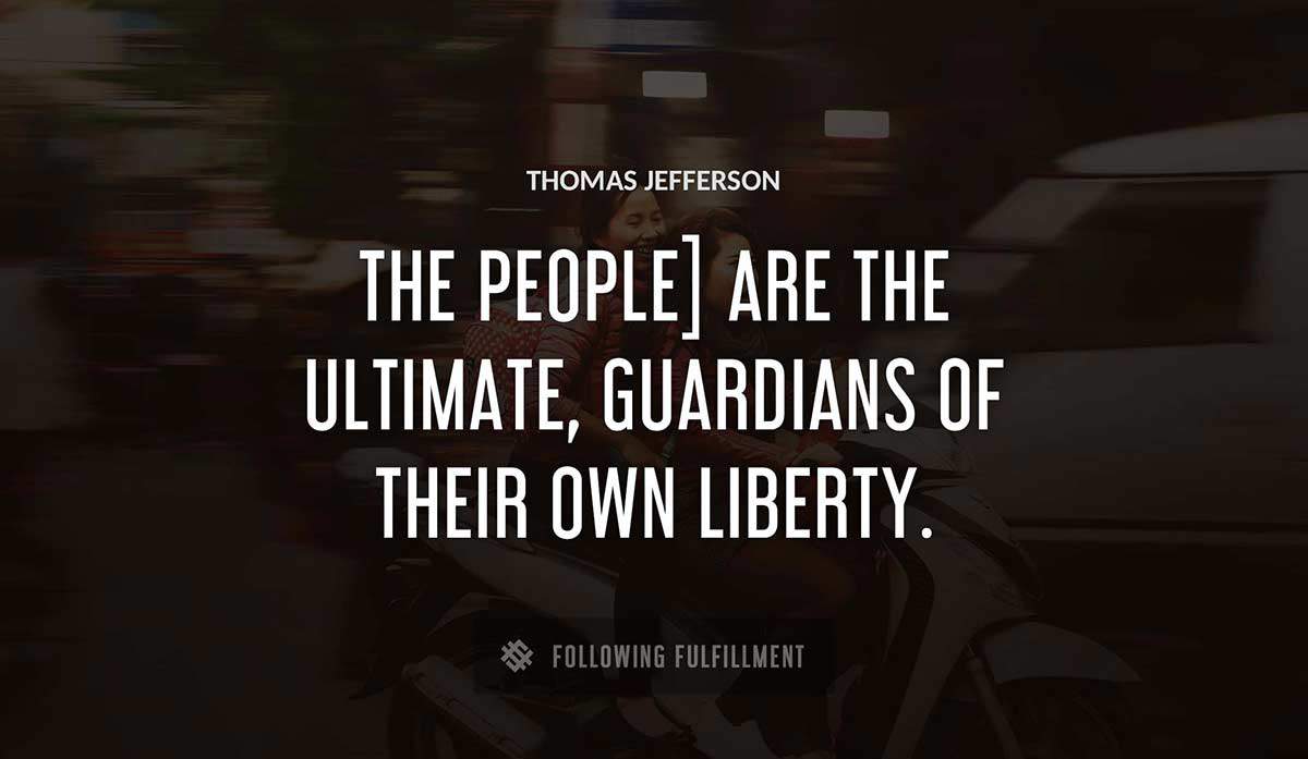 the people are the ultimate guardians of their own liberty Thomas Jefferson quote