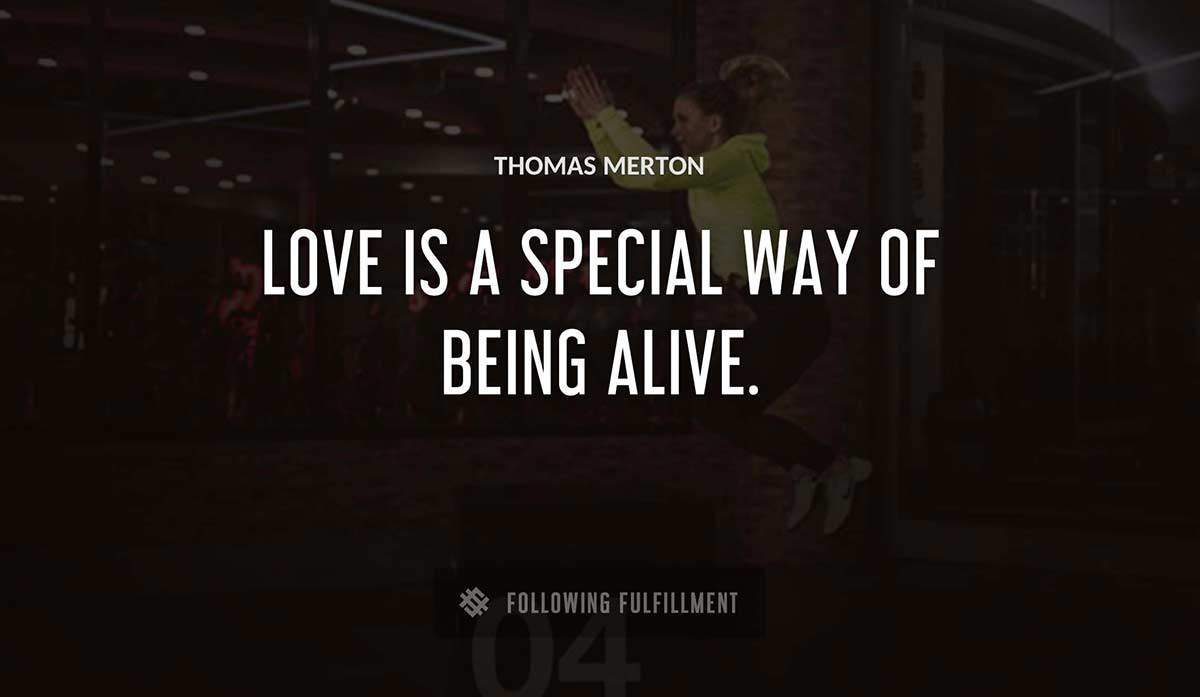 love is a special way of being alive Thomas Merton quote