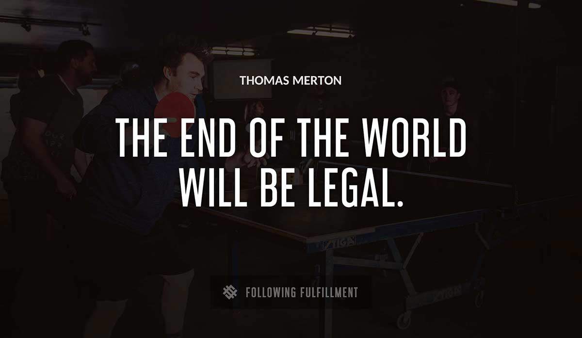 the end of the world will be legal Thomas Merton quote