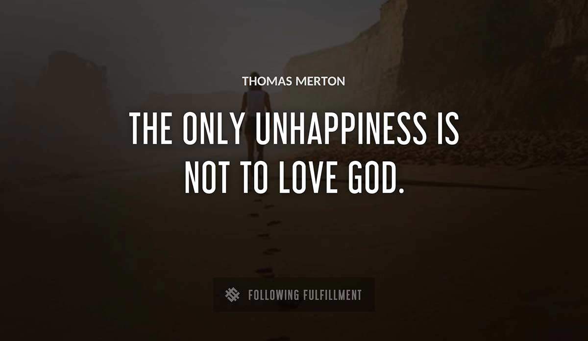 the only unhappiness is not to love god Thomas Merton quote