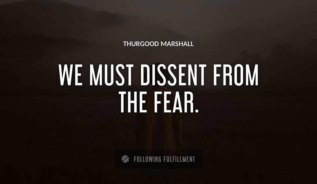 we must dissent from the fear Thurgood Marshall quote