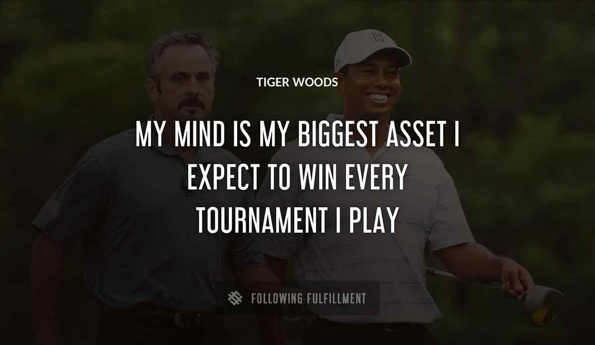 my mind is my biggest asset i expect to win every tournament i play Tiger Woods quote