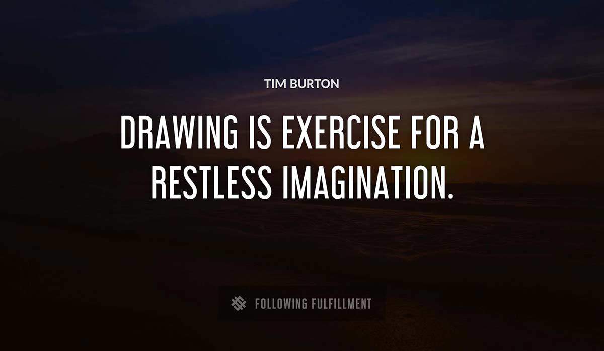 drawing is exercise for a restless imagination Tim Burton quote