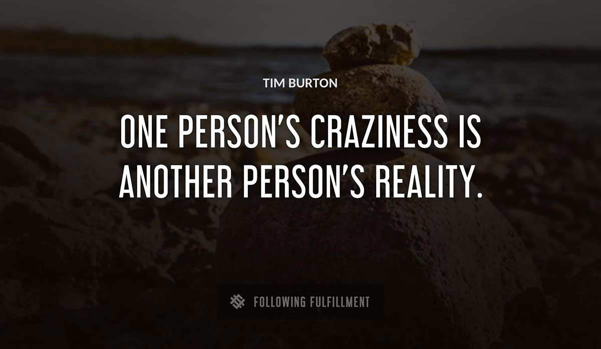 one person s craziness is another person s reality Tim Burton quote