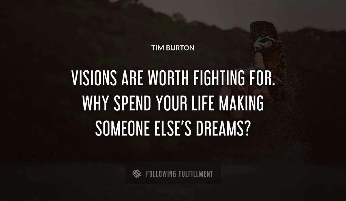 visions are worth fighting for why spend your life making someone else s dreams Tim Burton quote