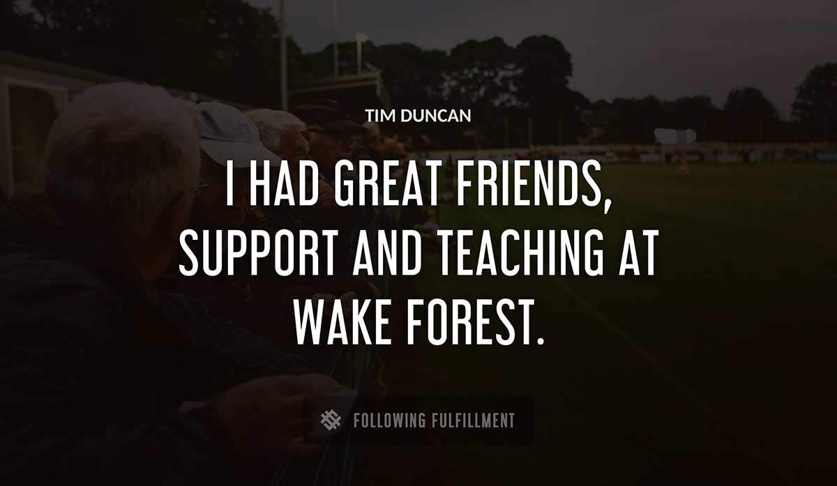 i had great friends support and teaching at wake forest Tim Duncan quote