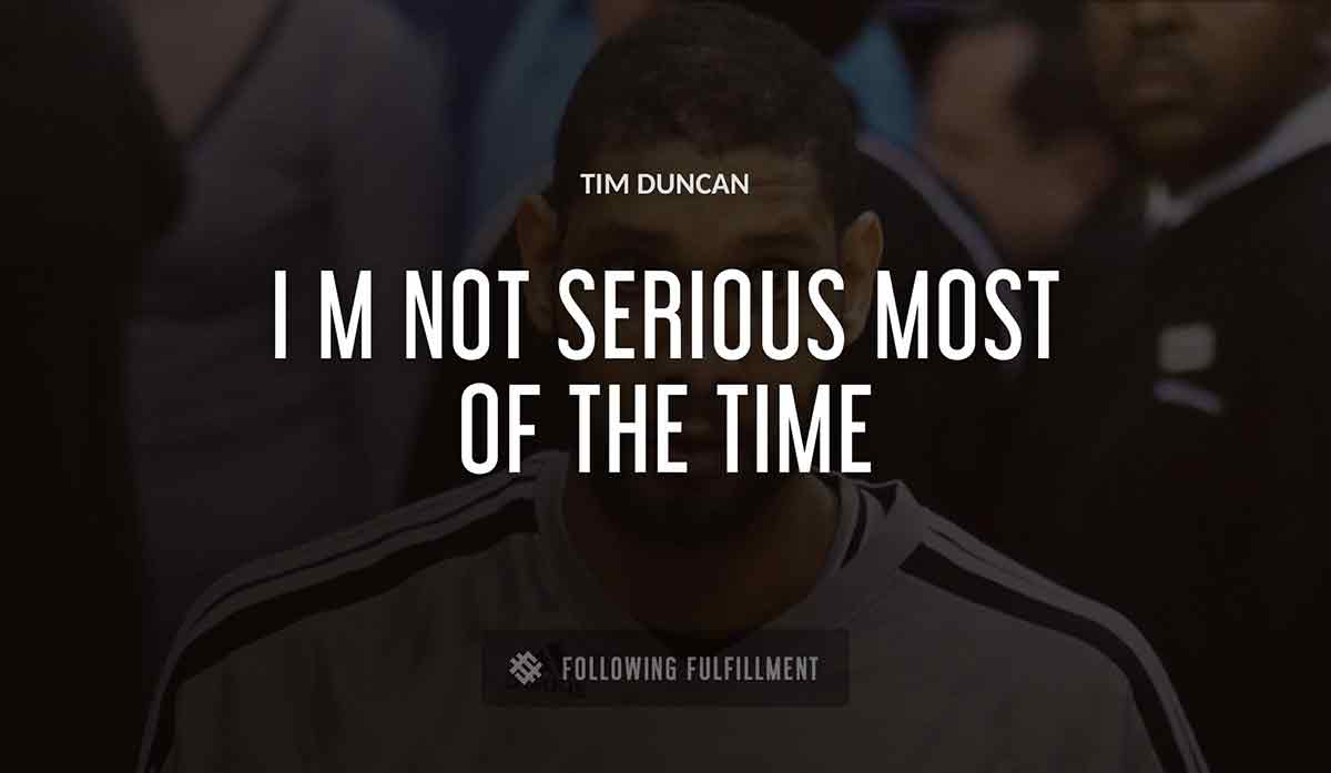 i m not serious most of the time Tim Duncan quote