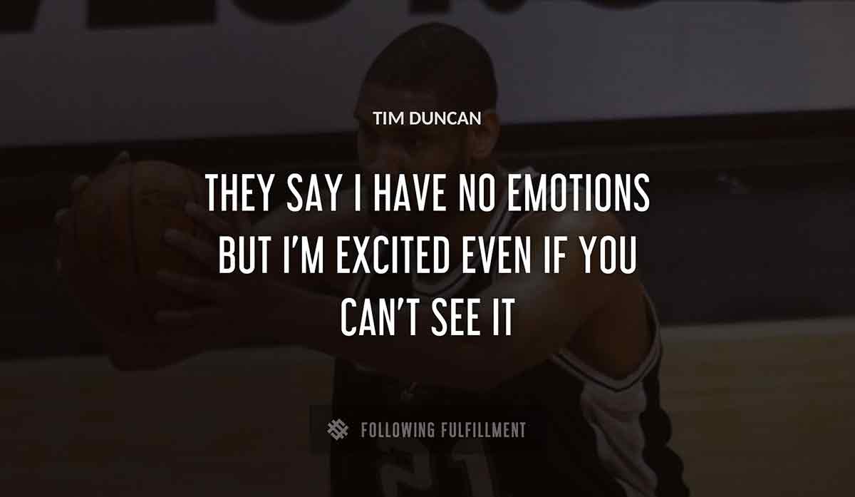 they say i have no emotions but i m excited even if you can t see it Tim Duncan quote