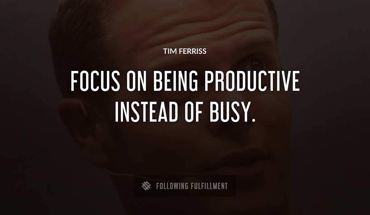 focus on being productive instead of busy Tim Ferriss quote