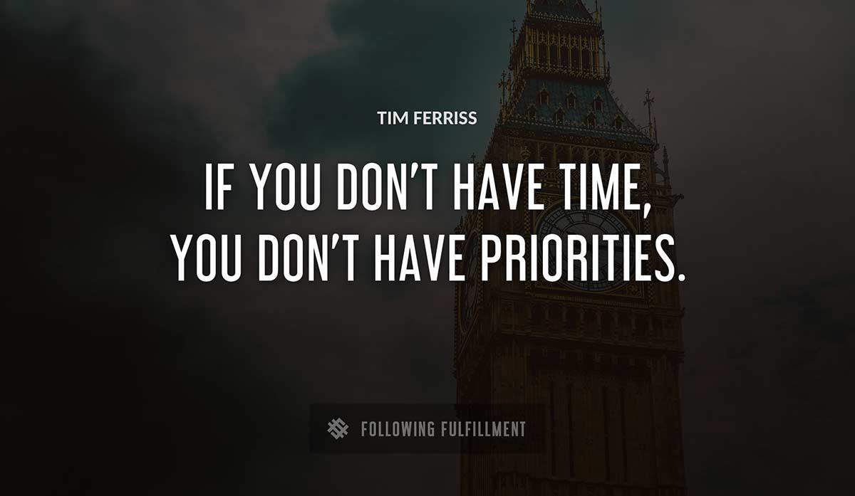 if you don t have time you don t have priorities Tim Ferriss quote