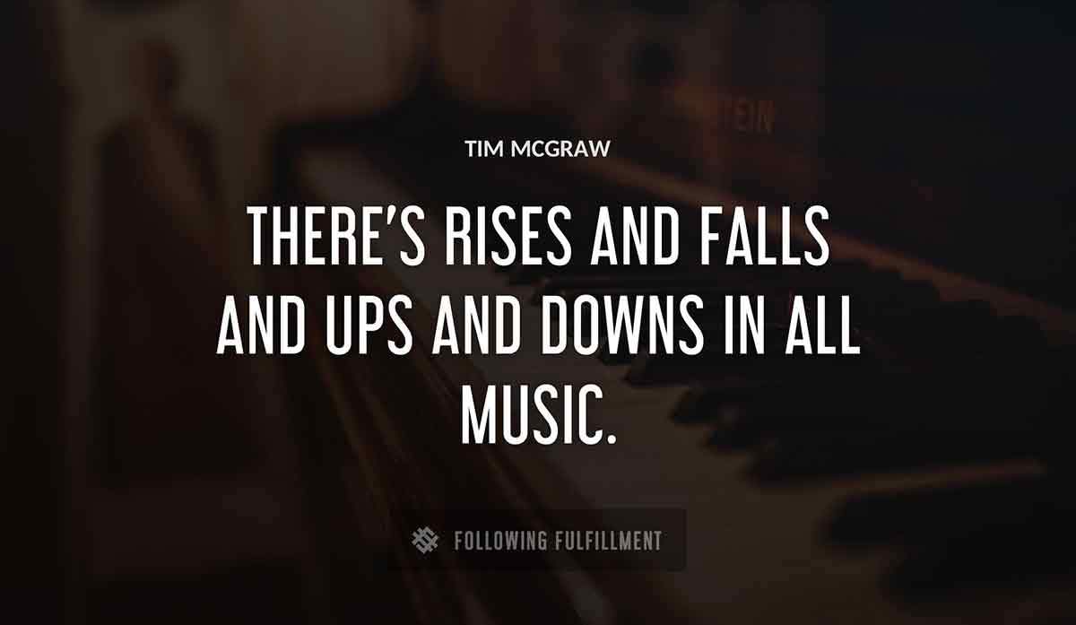 there s rises and falls and ups and downs in all music Tim Mcgraw quote