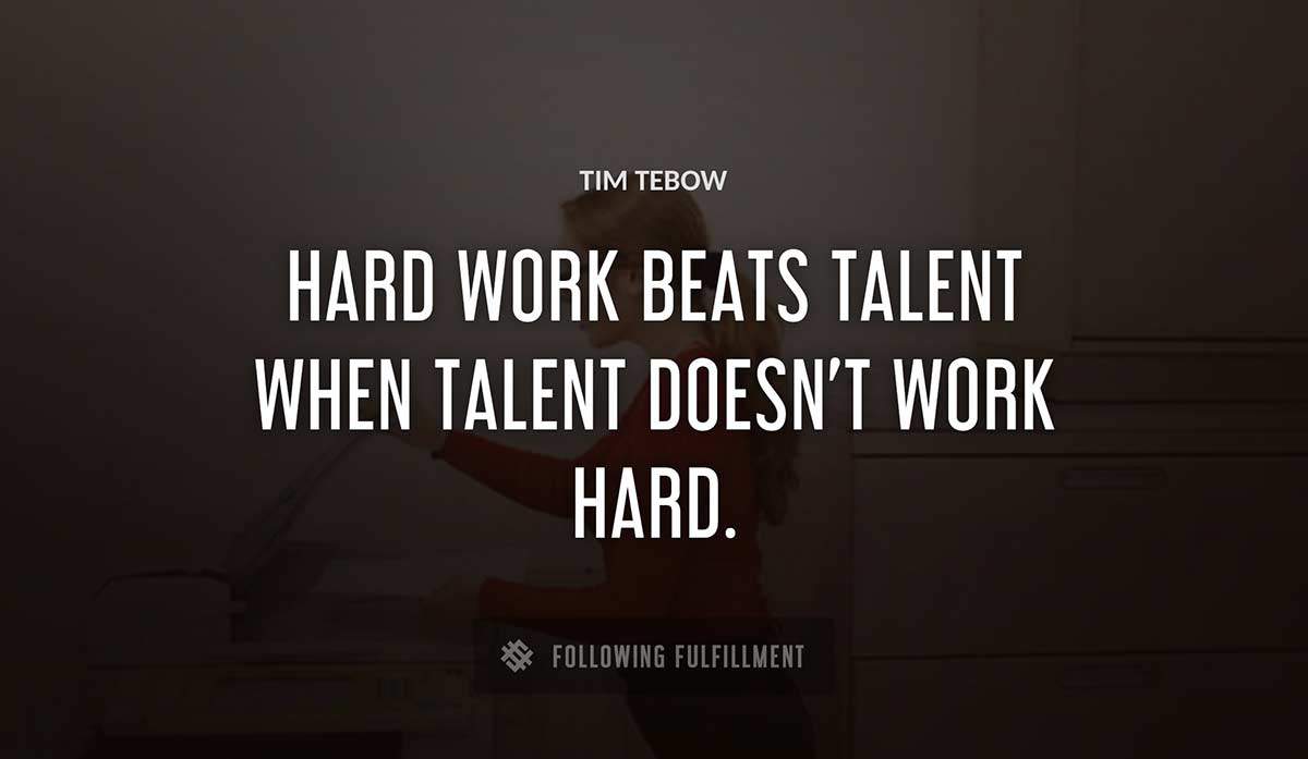 hard work beats talent when talent doesn t work hard Tim Tebow quote