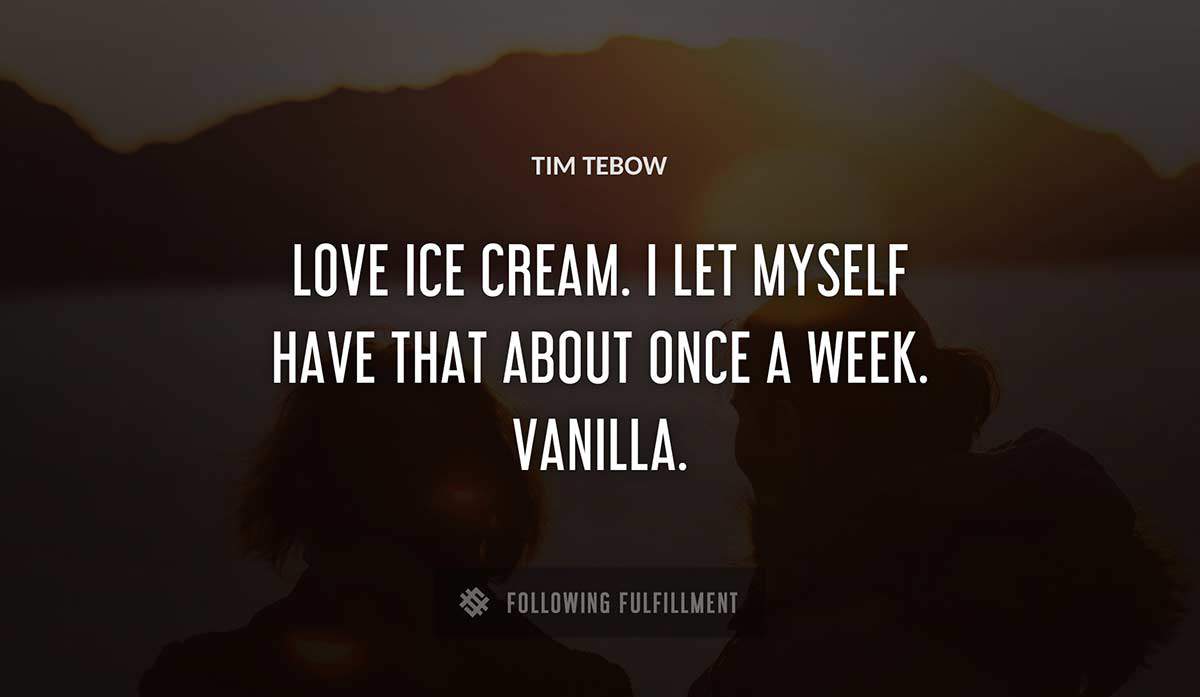 love ice cream i let myself have that about once a week vanilla Tim Tebow quote