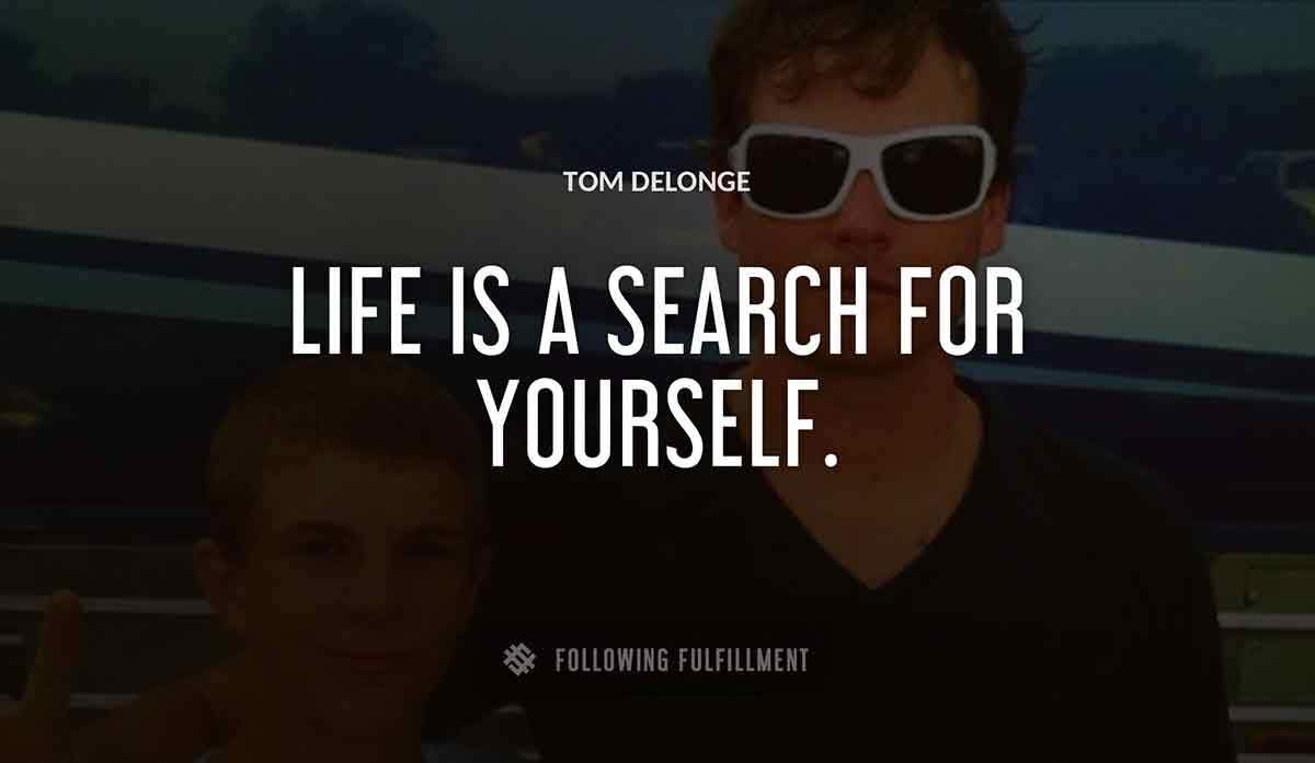 life is a search for yourself Tom Delonge quote