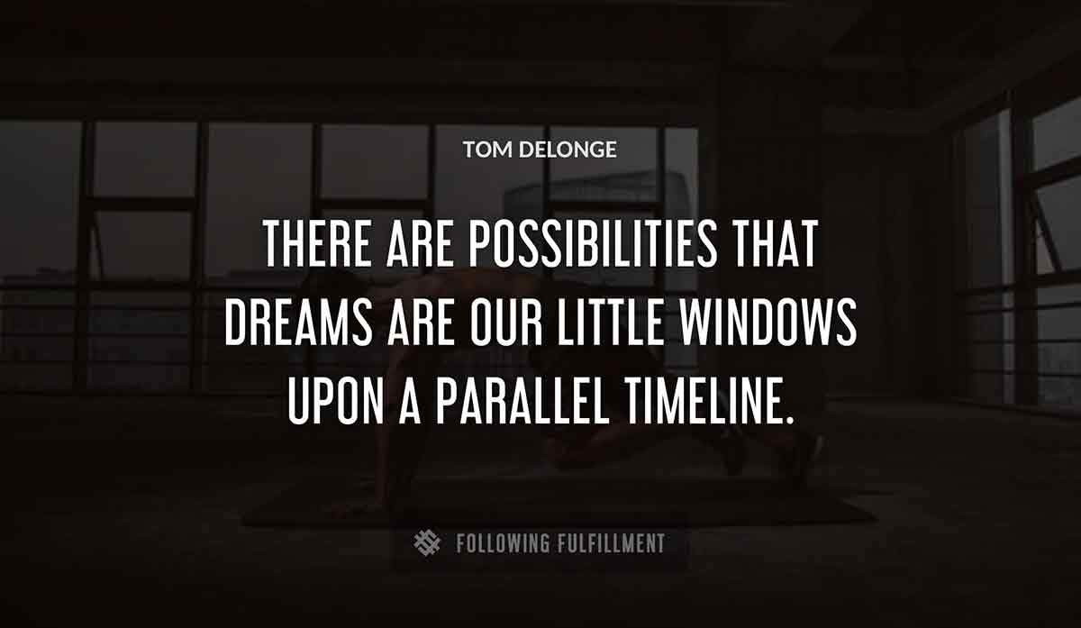 there are possibilities that dreams are our little windows upon a parallel timeline Tom Delonge quote