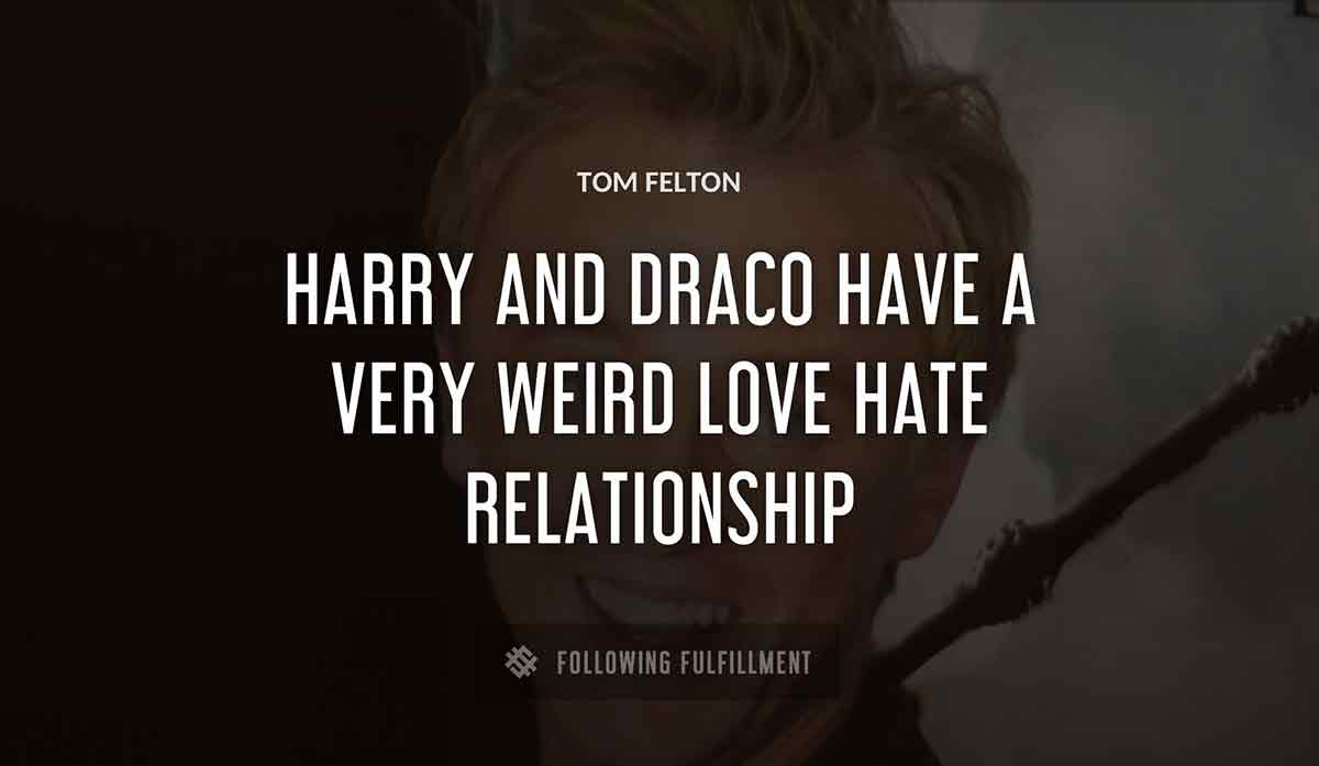 harry and draco have a very weird love hate relationship Tom Felton quote