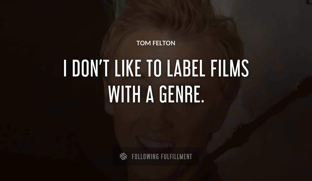 i don t like to label films with a genre Tom Felton quote