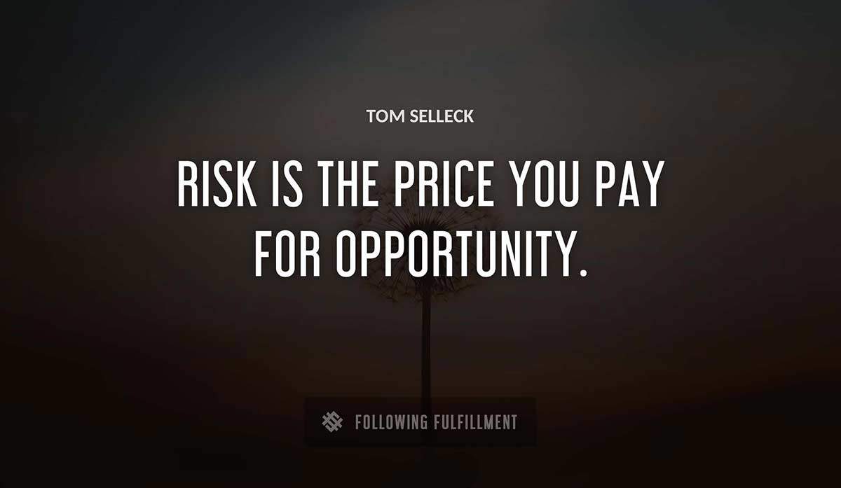 risk is the price you pay for opportunity Tom Selleck quote