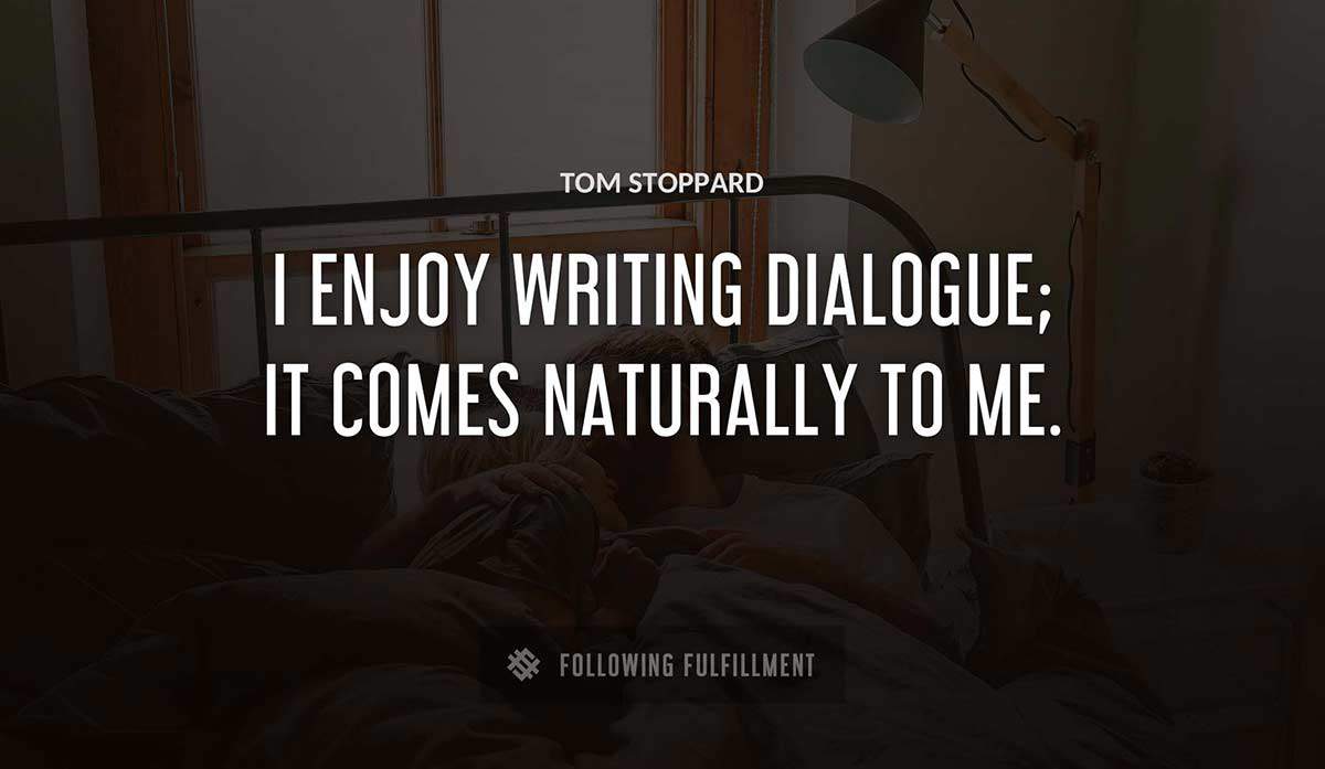 i enjoy writing dialogue it comes naturally to me Tom Stoppard quote