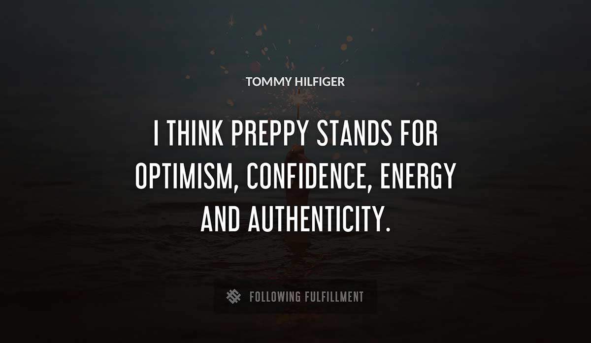 i think preppy stands for optimism confidence energy and authenticity Tommy Hilfiger quote