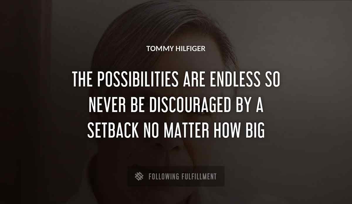 the possibilities are endless so never be discouraged by a setback no matter how big Tommy Hilfiger quote