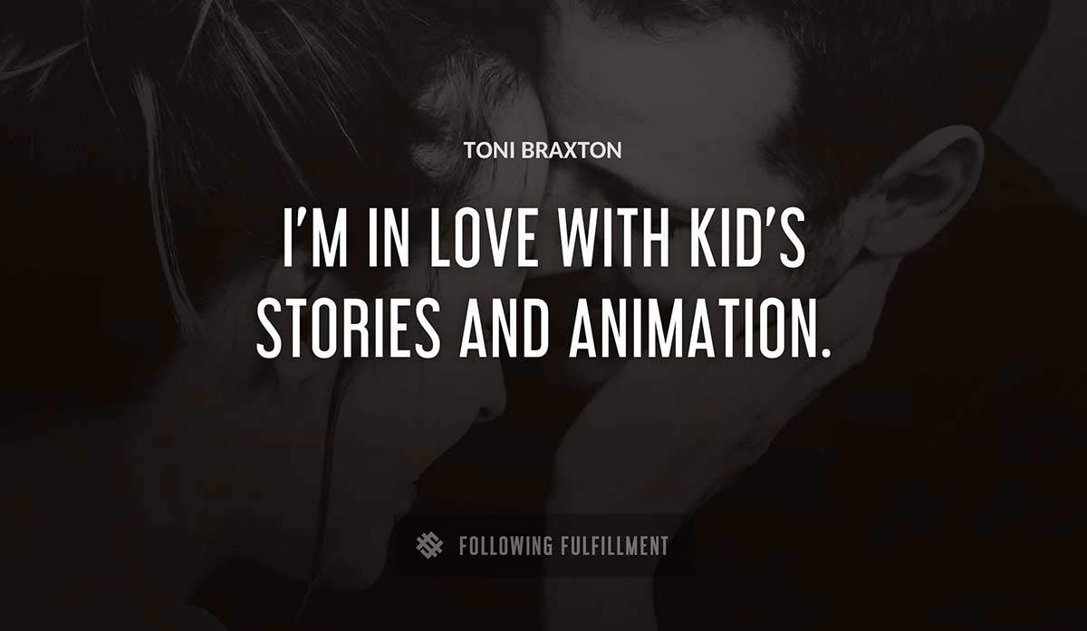 i m in love with kid s stories and animation Toni Braxton quote