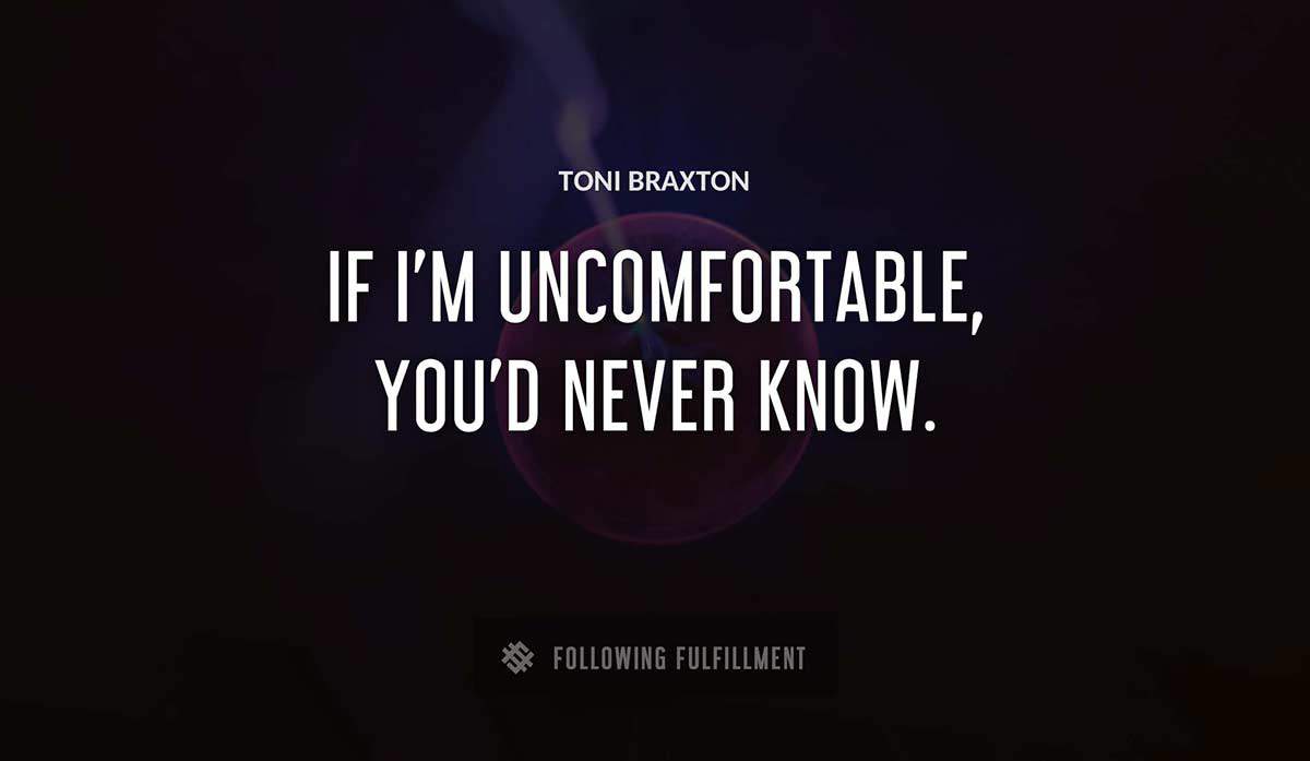 if i m uncomfortable you d never know Toni Braxton quote