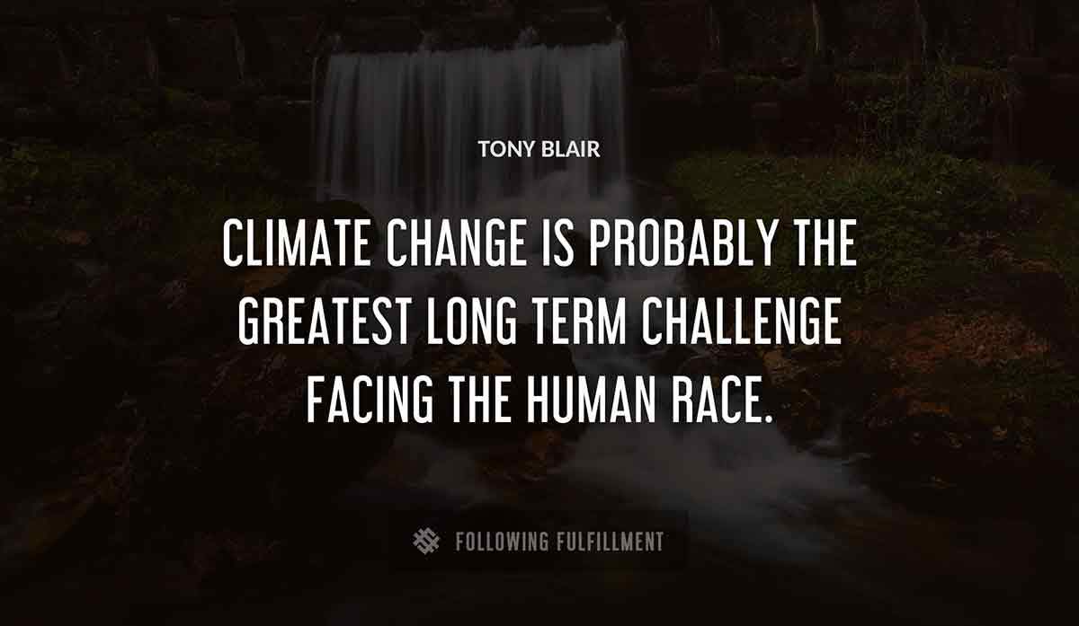 climate change is probably the greatest long term challenge facing the human race Tony Blair quote