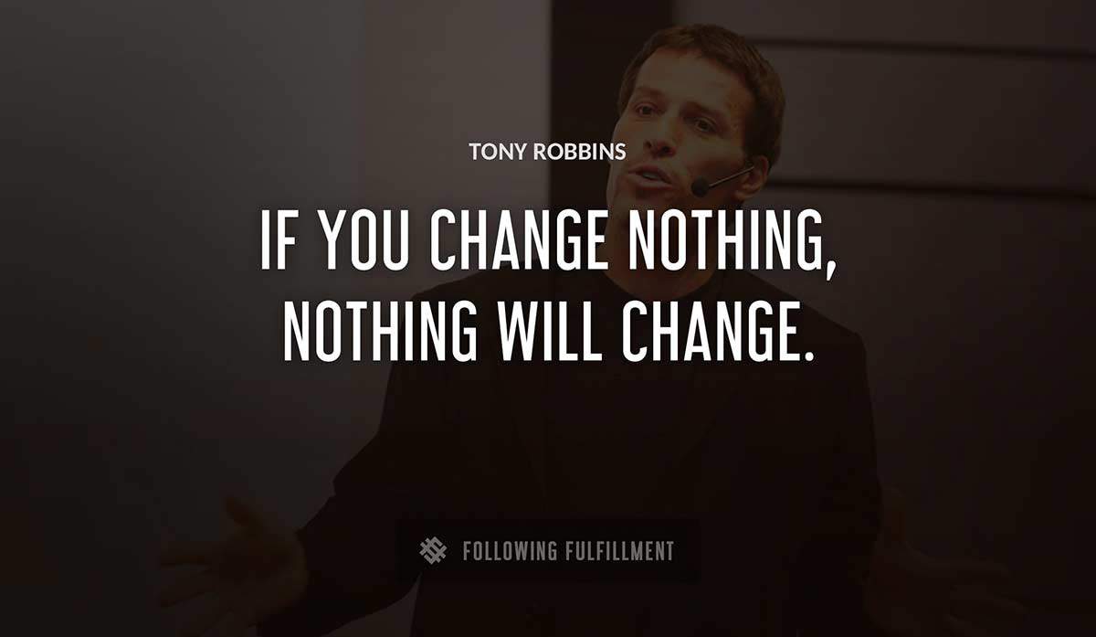 if you change nothing nothing will change Tony Robbins quote