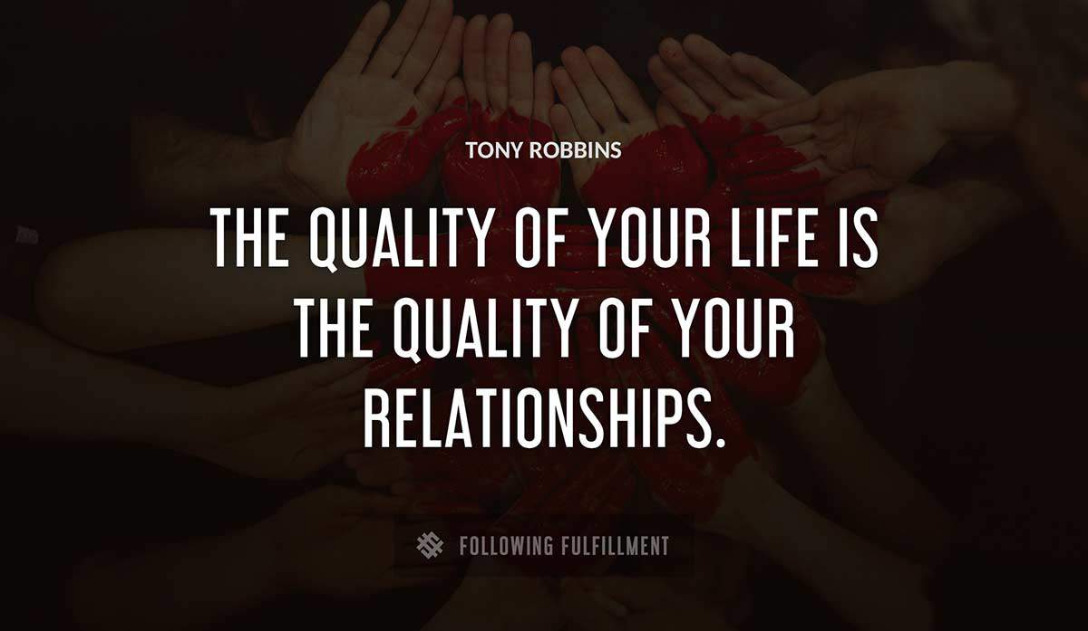 the quality of your life is the quality of your relationships Tony Robbins quote
