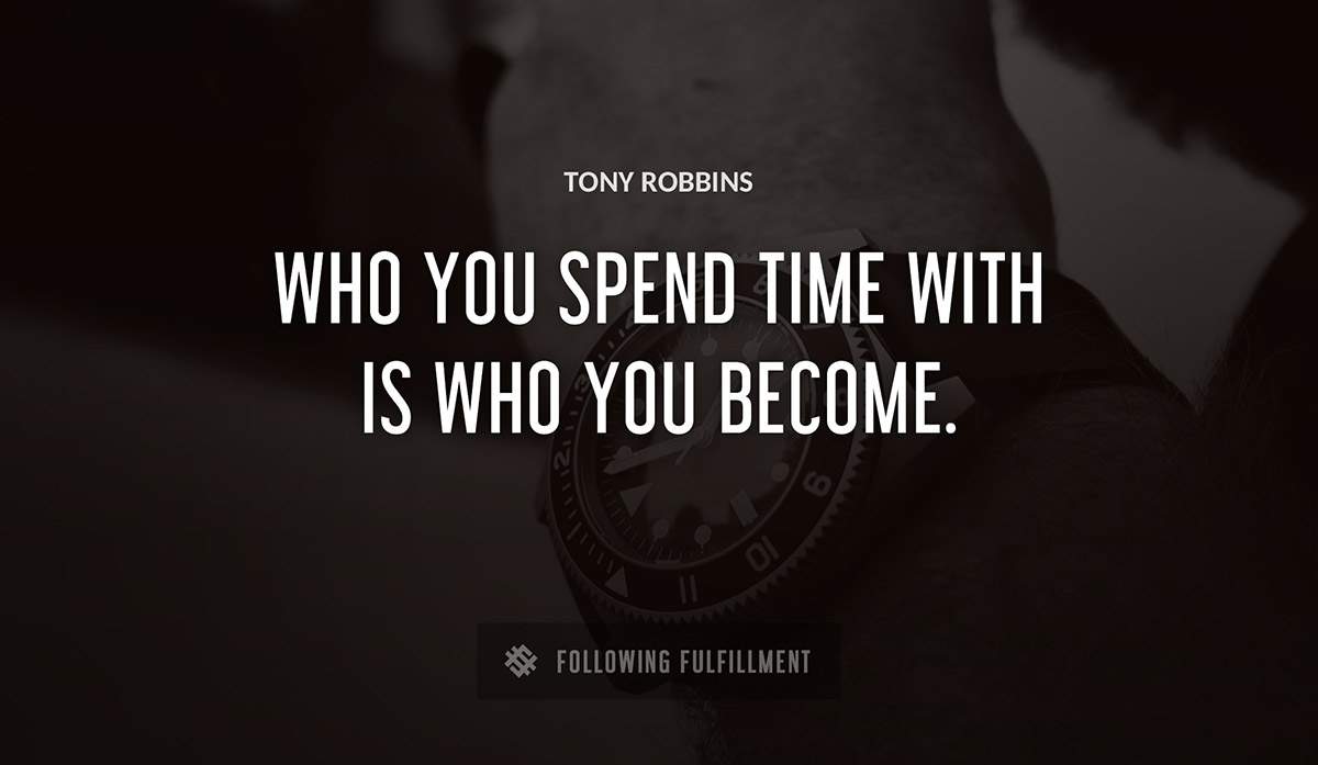who you spend time with is who you become Tony Robbins quote