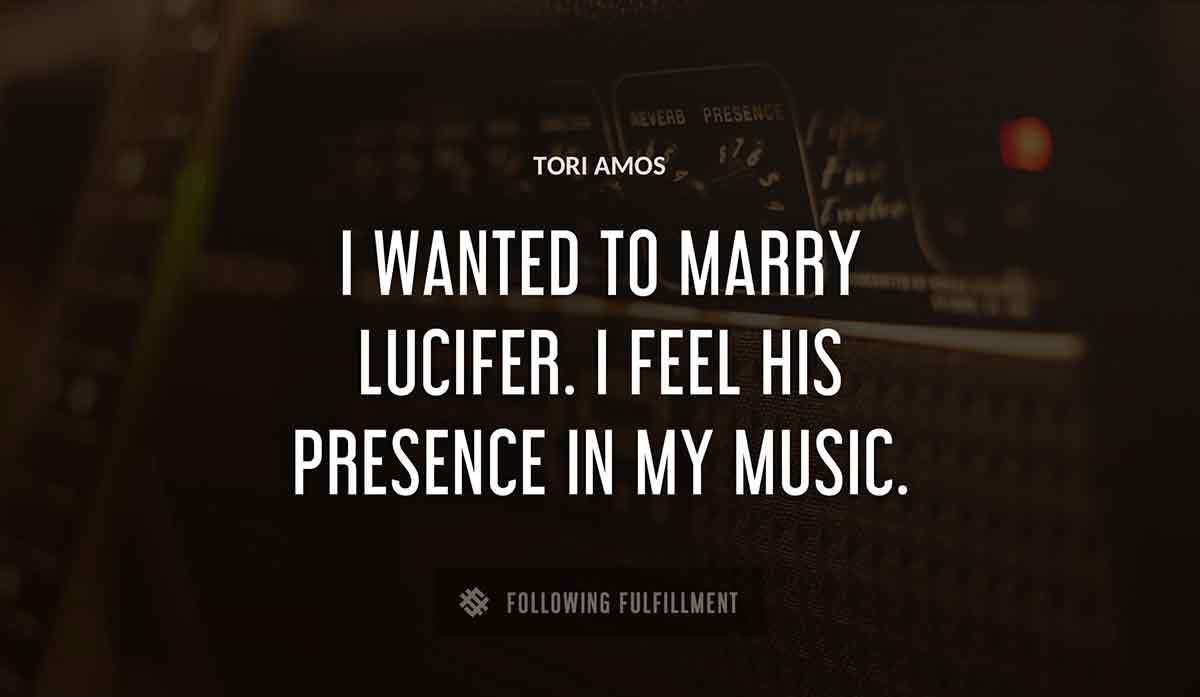 i wanted to marry lucifer i feel his presence in my music Tori Amos quote