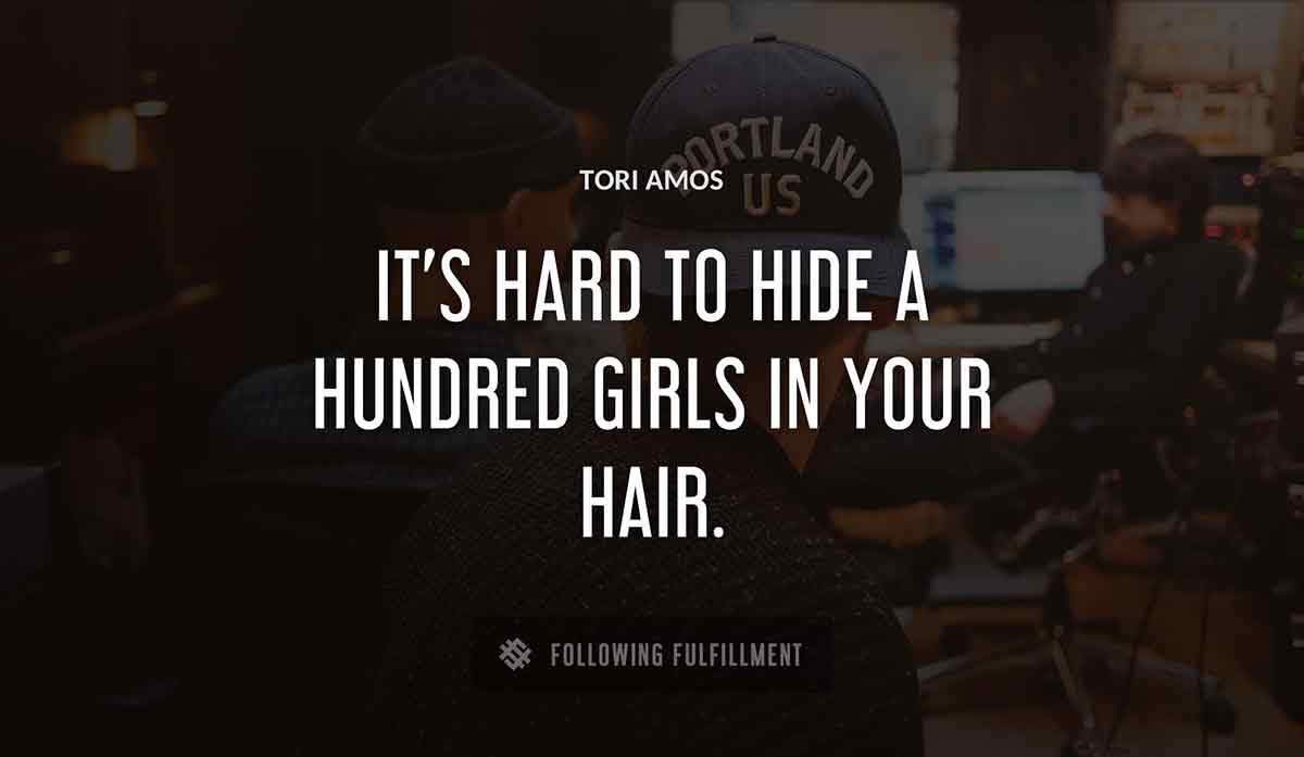 it s hard to hide a hundred girls in your hair Tori Amos quote
