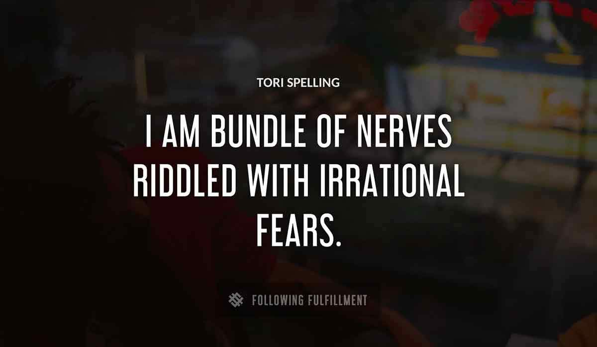 i am bundle of nerves riddled with irrational fears Tori Spelling quote