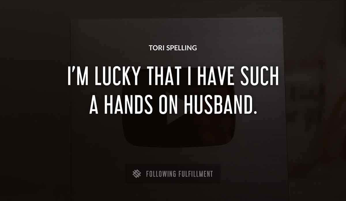 i m lucky that i have such a hands on husband Tori Spelling quote