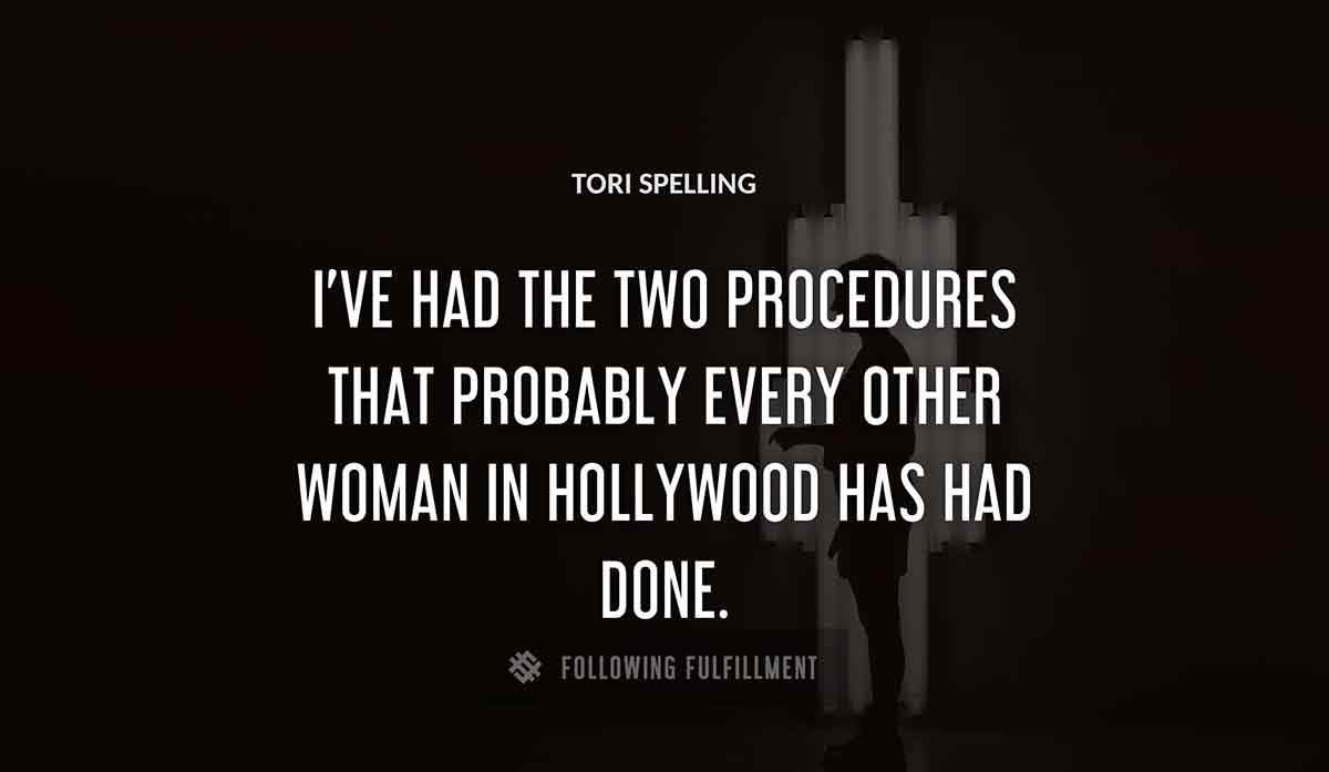 i ve had the two procedures that probably every other woman in hollywood has had done Tori Spelling quote